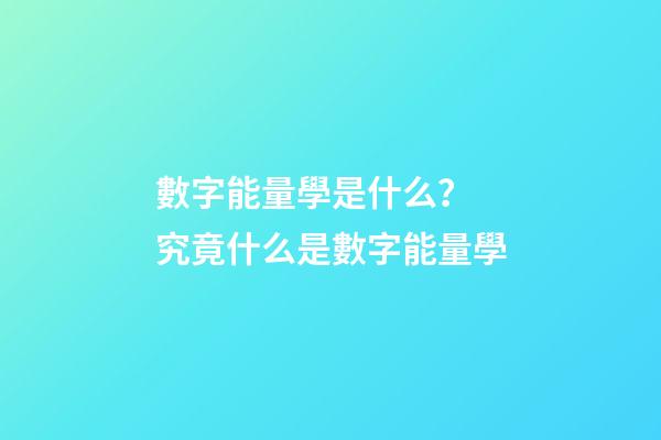 數字能量學是什么？ 究竟什么是數字能量學-第1張-觀點-玄機派